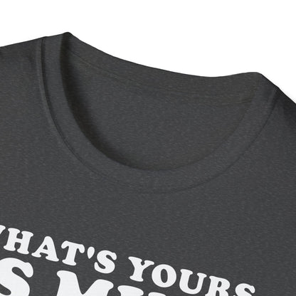 What's Yours is Mine T-Shirt